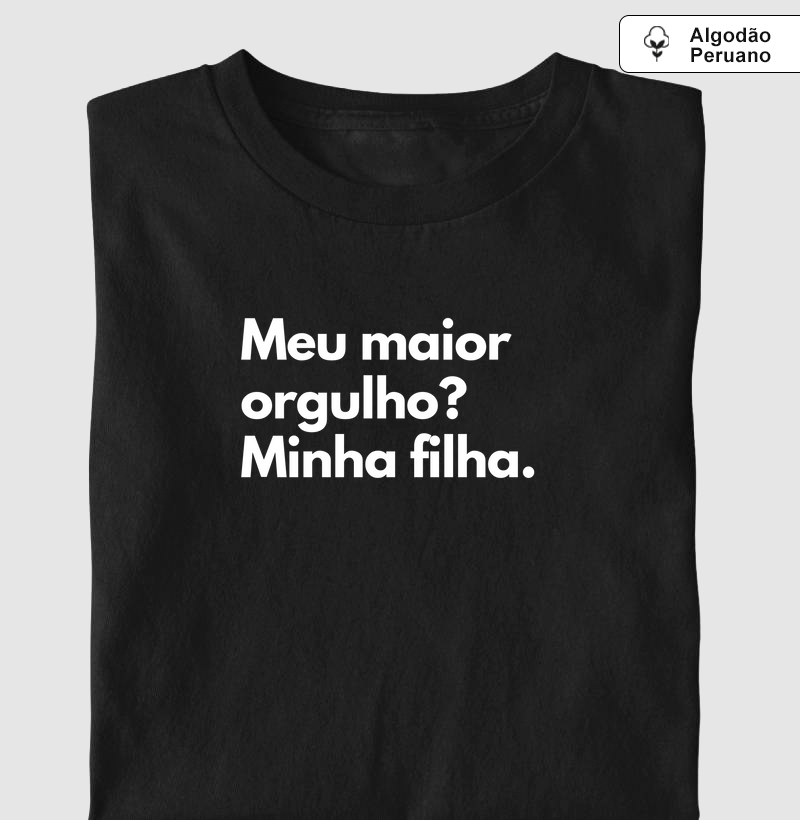 Meu maior orgulho? Minha filha. (algodão peruano)