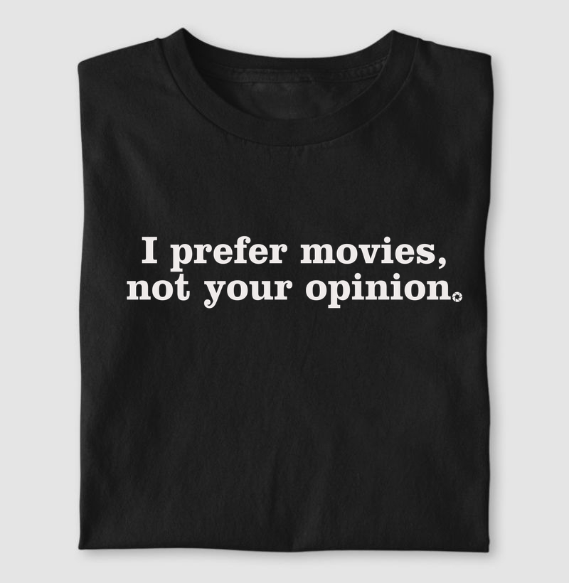 I Prefer Movies, Not Your Opinion - Camiseta