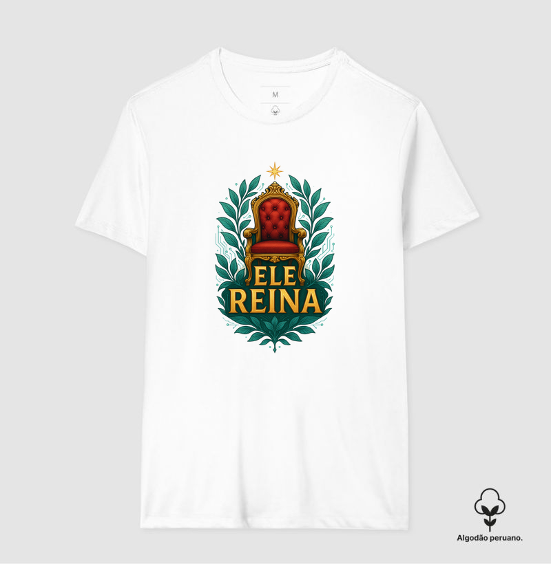 Ele Reina - Camiseta Algodão Peruano