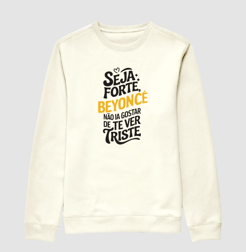 Beyonce não ia gostar de te ver triste 