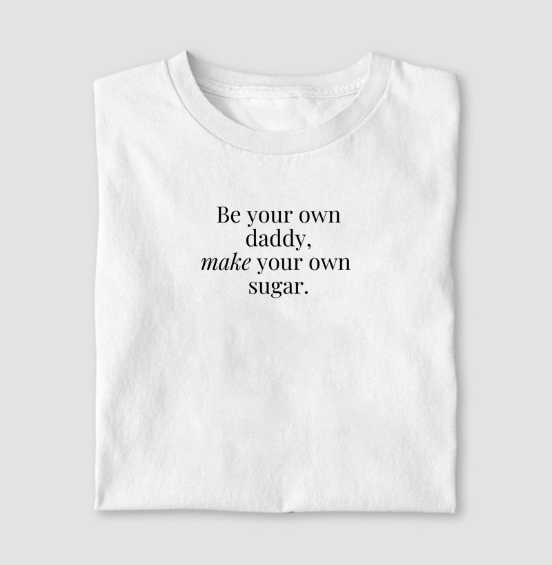 Be your own daddy, make your own sugar 