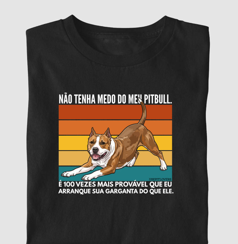 NÃO TENHA MEDO DO MEU PITBULL. É 100 VEZES MAIS PROVÁVEL QUE EU ARRANQUE SUA GARGANTA DO QUE ELE.