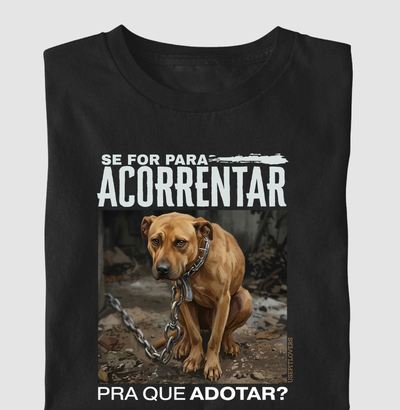 SE FOR PARA ACORRENTAR PRA QUE ADOTAR?