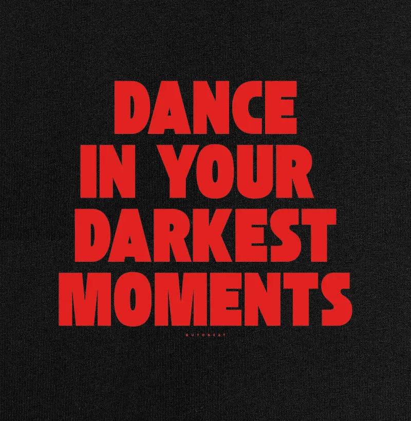 DANCE IN YOUR DARKEST MOMENTS