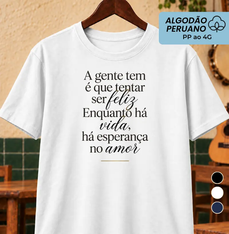 A gente tem é que tentar ser feliz - Camiseta Algodão Peruano