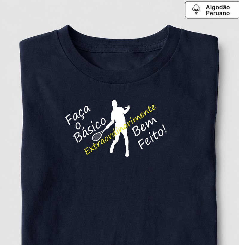 Faça o Básico Extraordinariamente Bem Feito! - Camiseta Algodão Peruano
