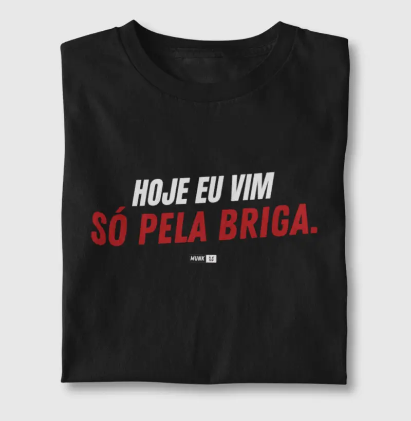 Hoje eu vim só pela briga.