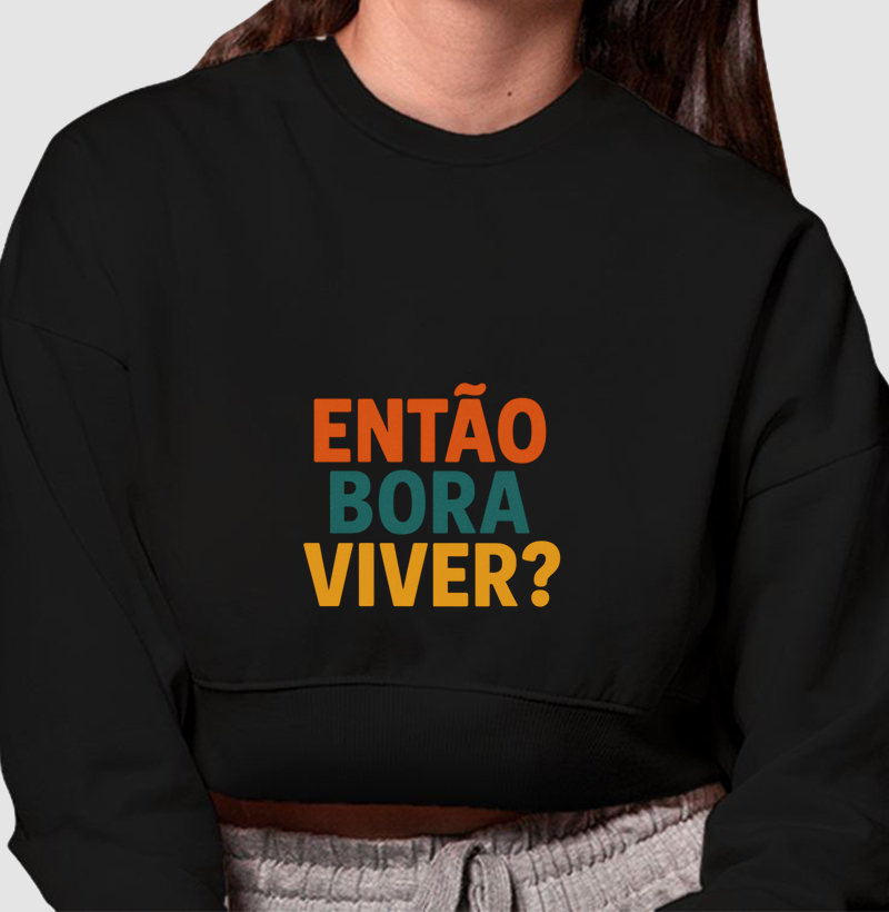Cropped Moletom Então Bora Viver?