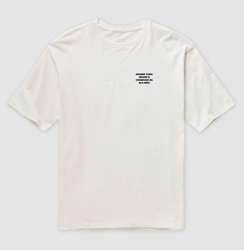 Camiseta Oversized Ignore Tudo Menos Conselho Da Sua Mãe - basikus 