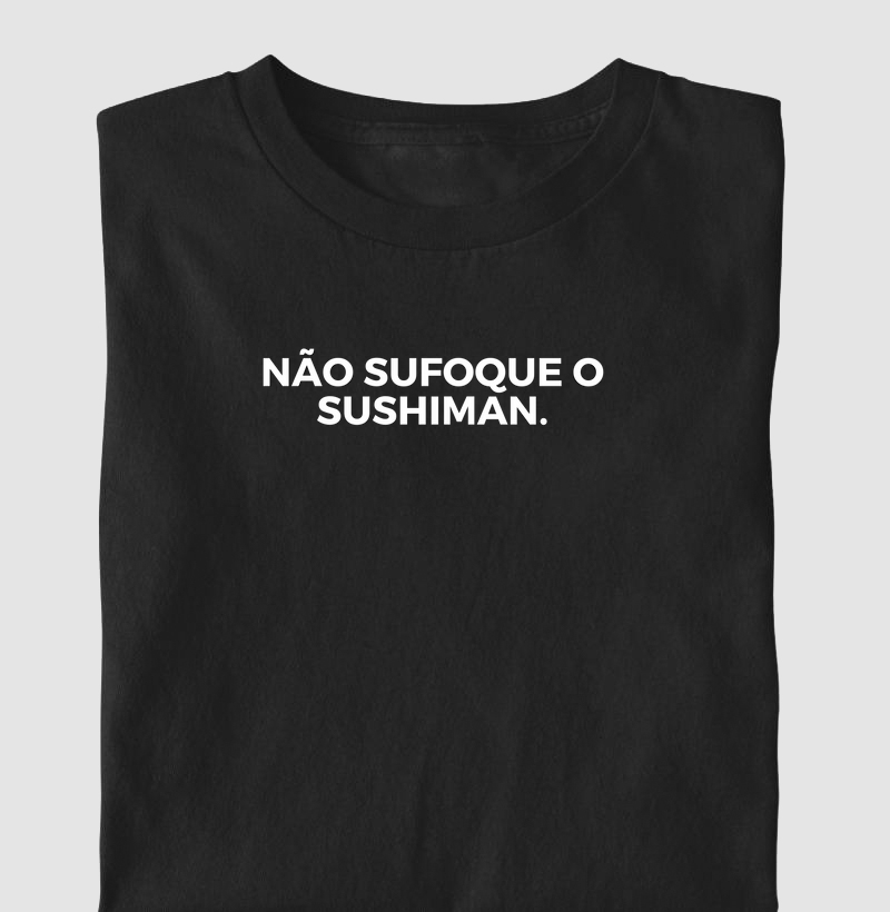 Não sufoque o sushiman.