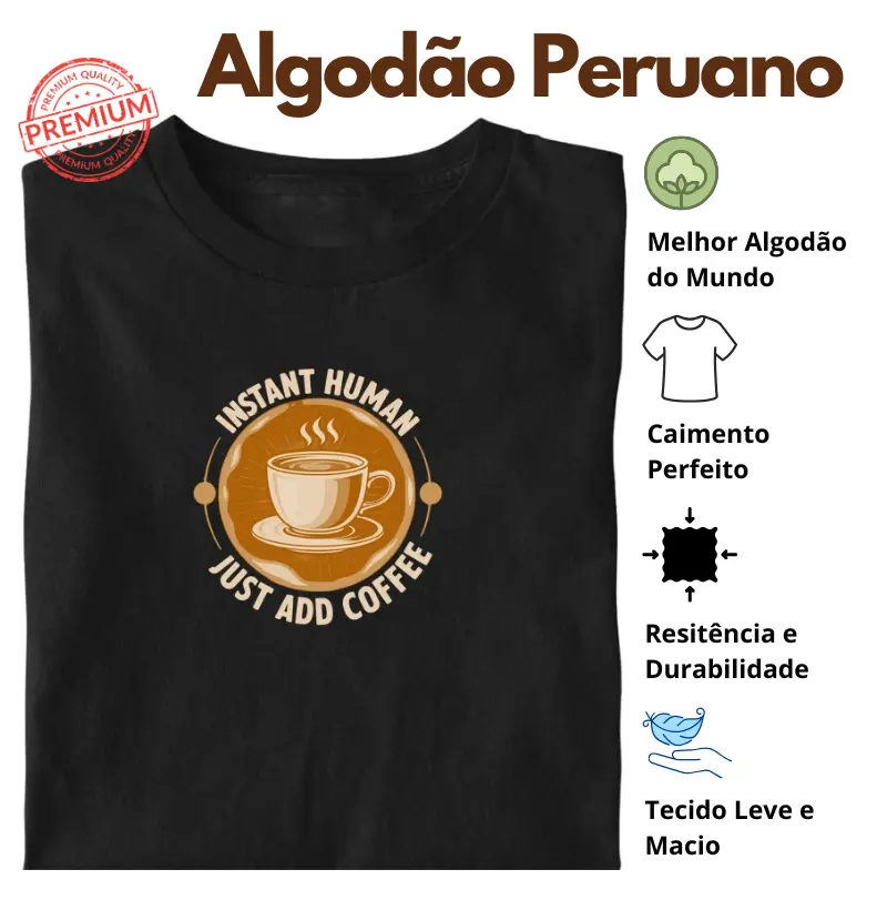 Instant Human - Just add Coffee Algodão Peruano