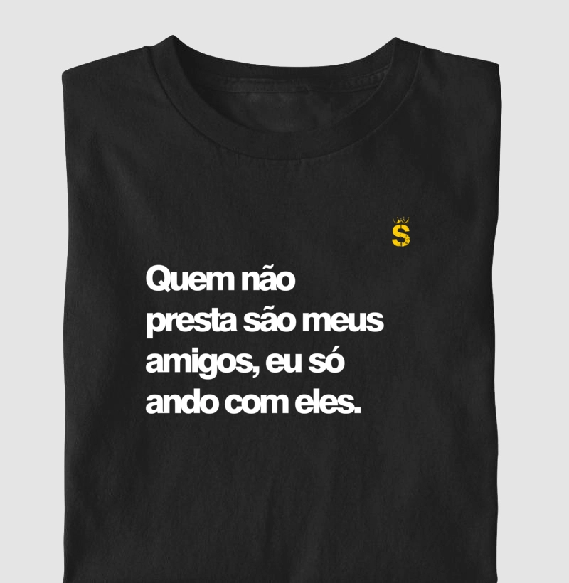 Quem nao presta sao meus amigos eu so ando com eles