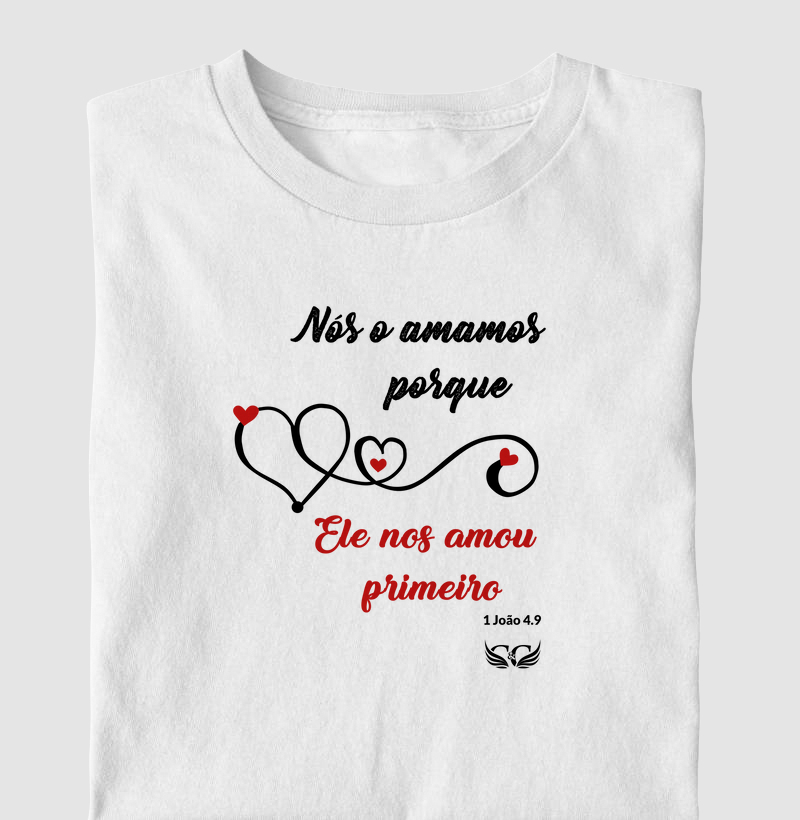 Camiseta Infantil Personalizada Nós o amamos porque Ele nos amou primeiro. 1 Jo 4.9