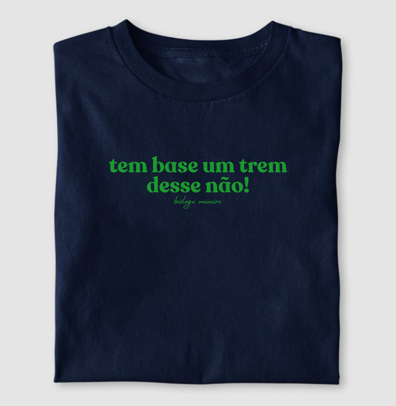 Tem base um trem desse não