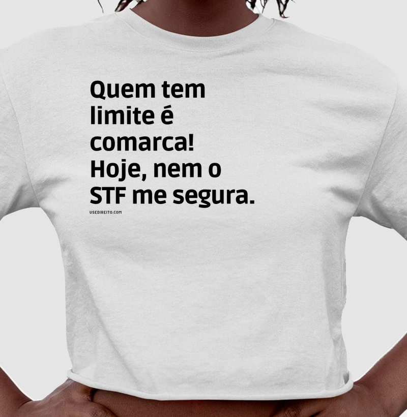 Quem tem limite é comarca! Hoje, nem o STF me segura. 