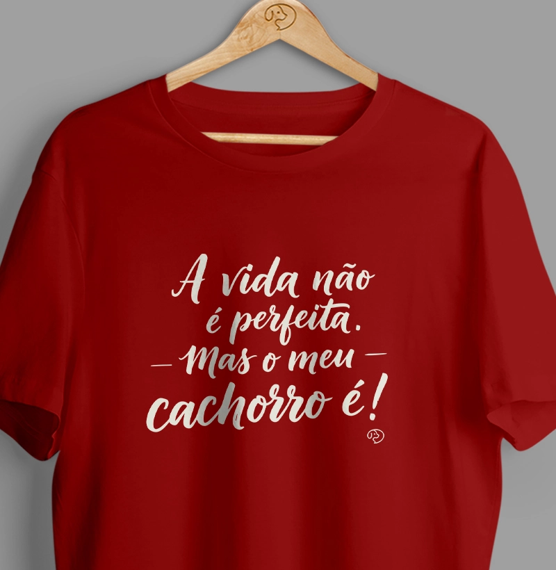 A vida não é perfeita. Mas o meu cachorro é!