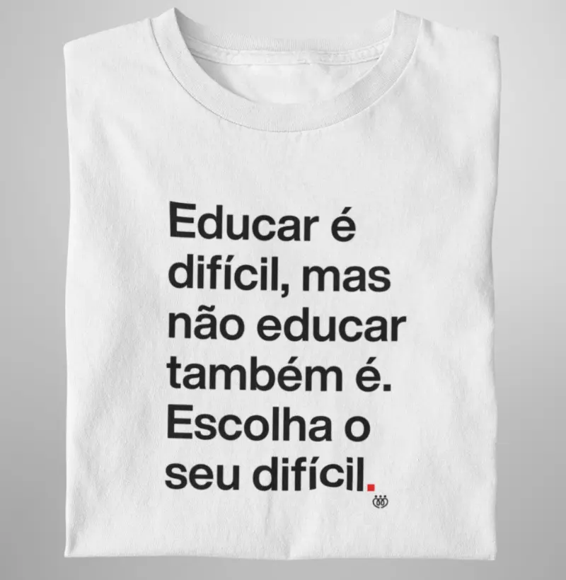 Educar é difícil, mas não educar também é. Escolha o seu difícil