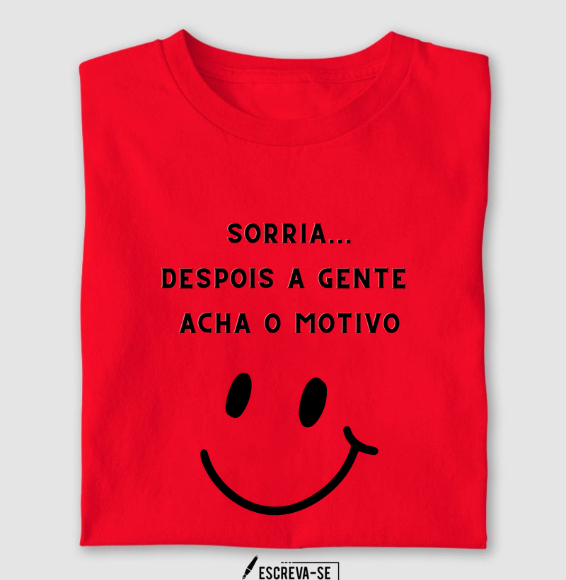 SORRIA, Depois você acha o motivo. - Camiseta