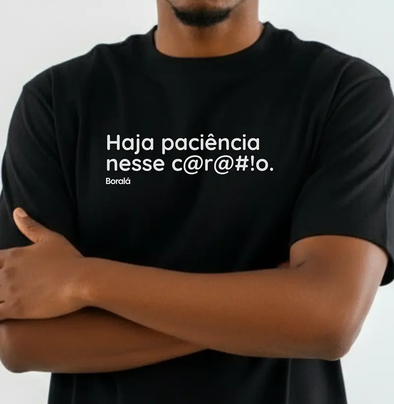 Haja paciência nesse c@r@#!o.