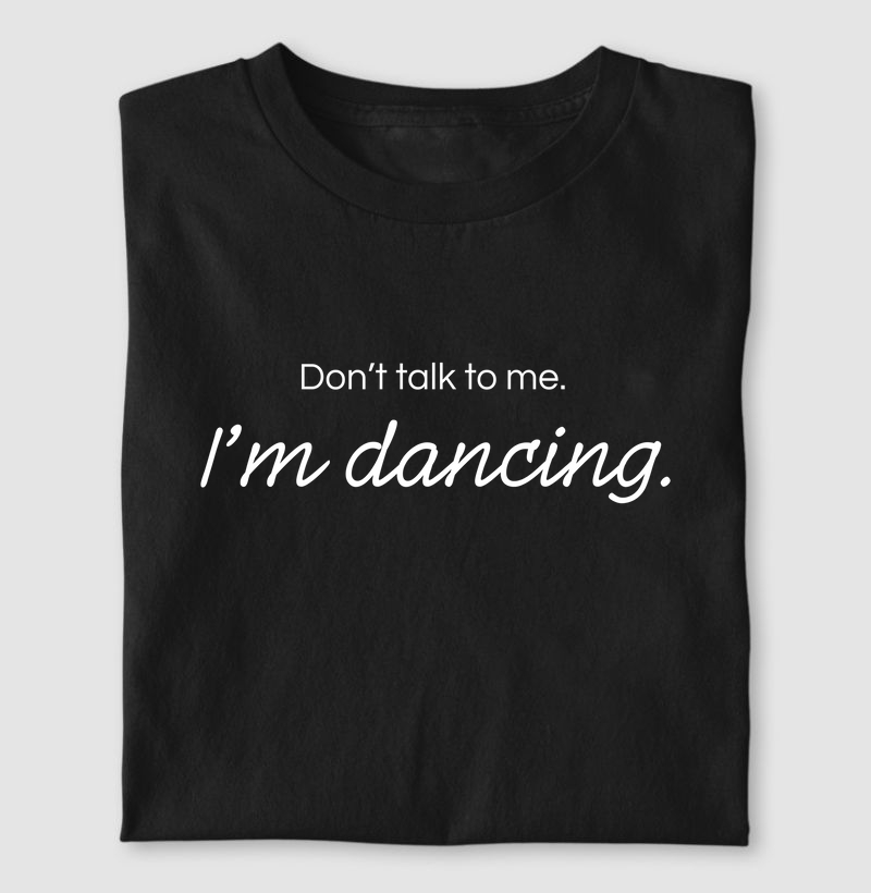Don't Talk to Me. I'm Dancing