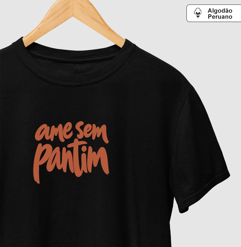 Ame sem pantim - Camiseta Algodão Peruano