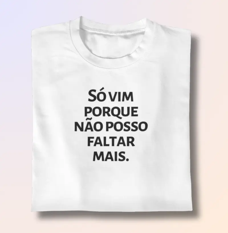 Só vim porque não posso faltar mais