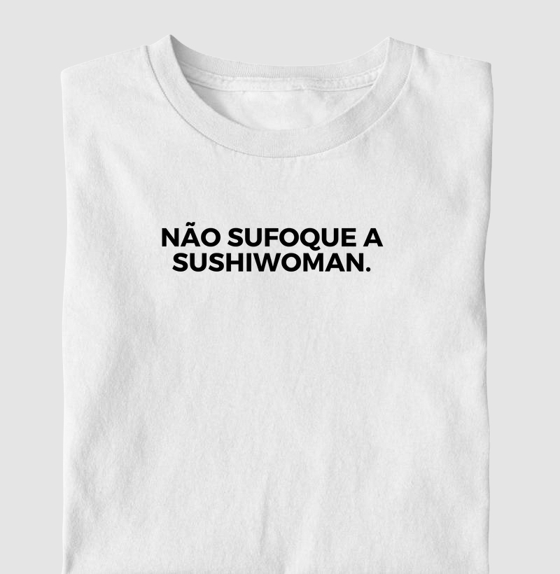 Não sufoque a sushiwoman.