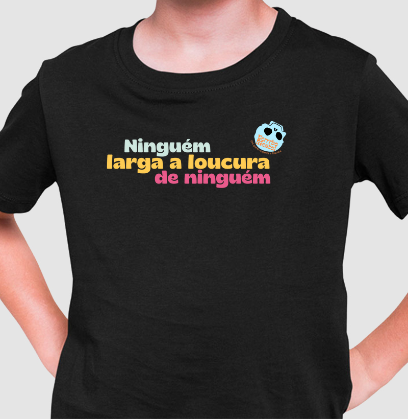 Camiseta Ninguém larga a loucura de ninguém