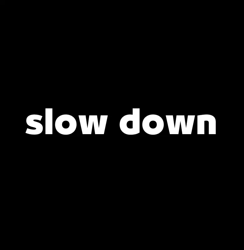 Slow Down