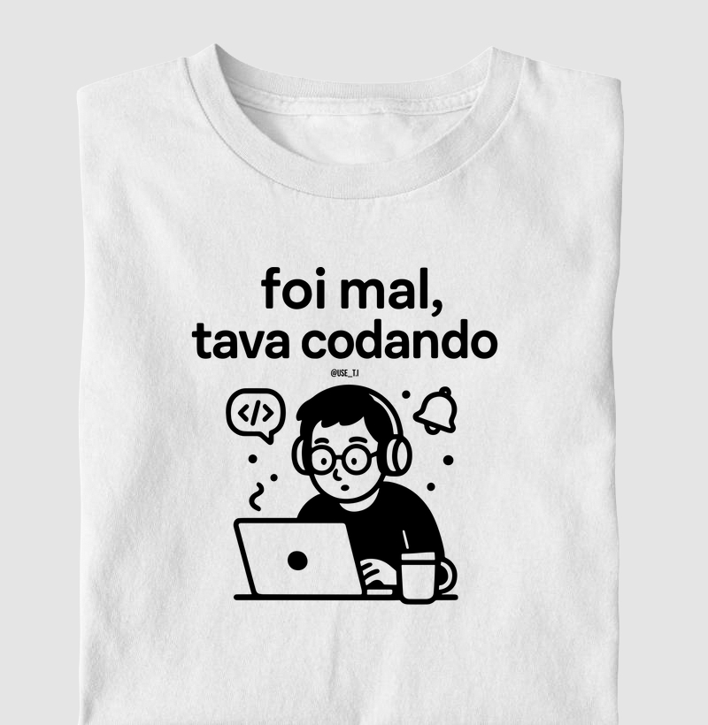"Foi mal, tava codando" T.I