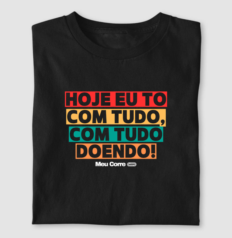 HOJE TO COM TUDO, COM TUDO DOENDO!