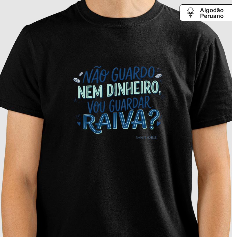 Camiseta Não Guardo Nem Dinheiro, Vou Guardar Raiva?
