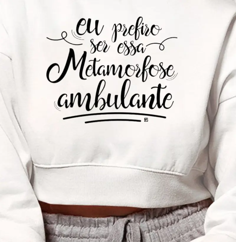 Cropped Moletom Eu prefiro ser... essa metamorfose ambulante