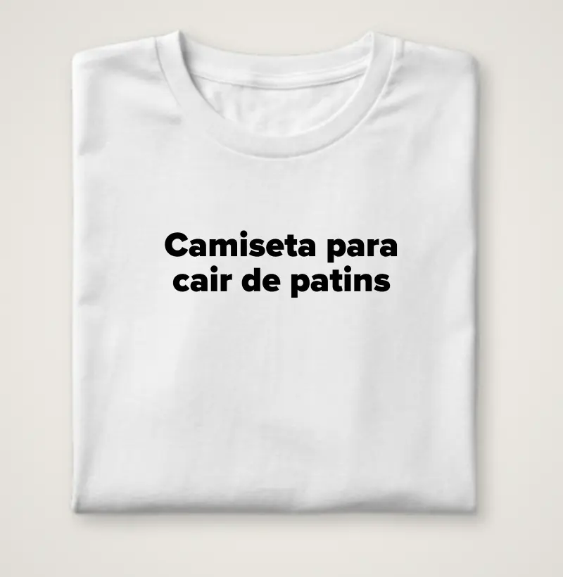 Camiseta para cair de patins.