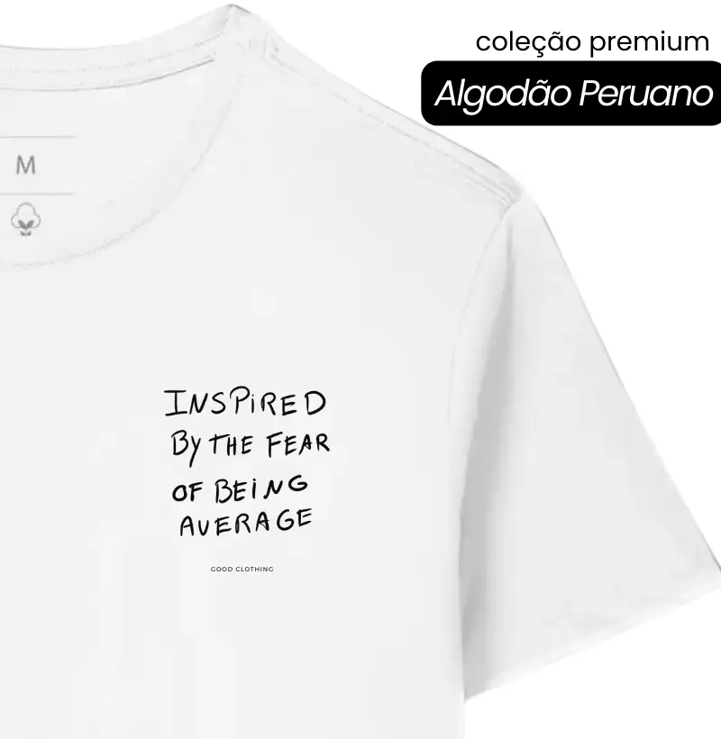 Inspired by the fear of being average - Premium - Algodão Peruano
