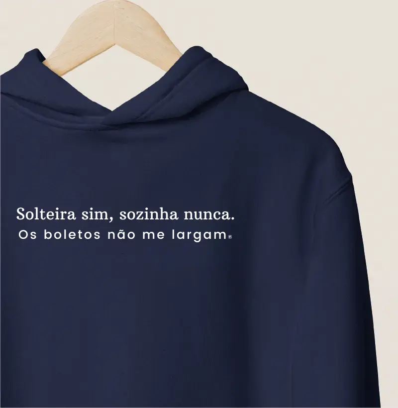 Hoodie Moletom Solteira sim, sozinha nunca. Os boletos não me largam