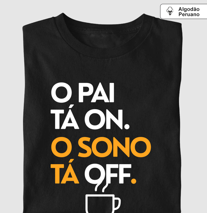 O Pai Tá On. O Sono Tá Off - Algodão Peruano Premium