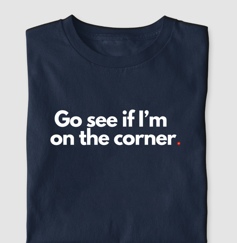 Go see if I’m  on the corner  "Vai ver se eu tô na esquina"