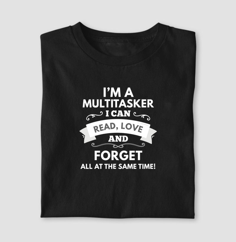 I'm a multitasker, I can read, love and forget all at the same time!