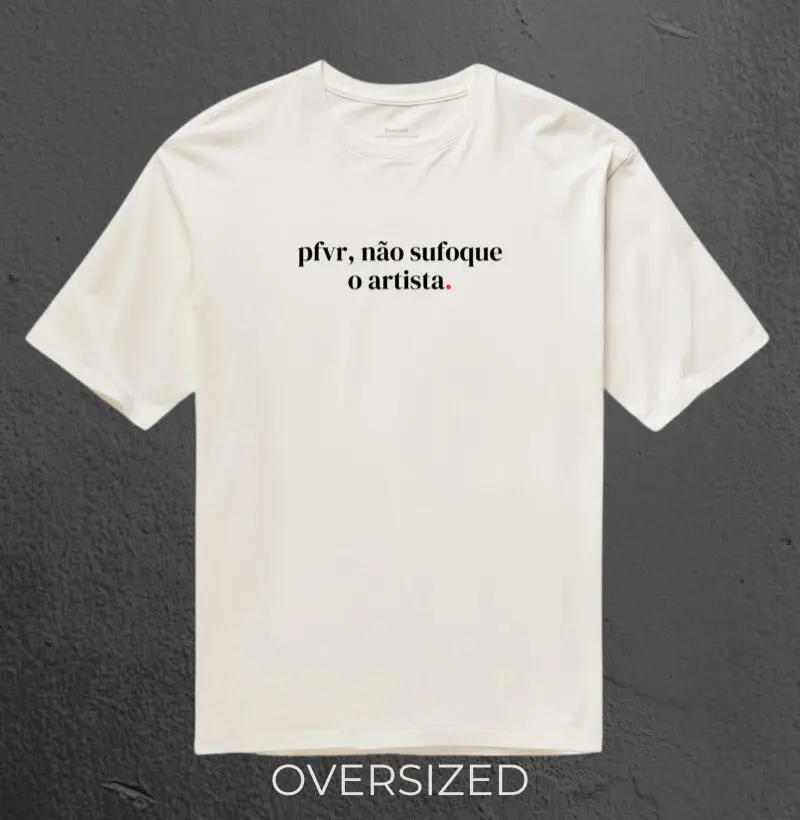 Pfvr, não sufoque o artista.