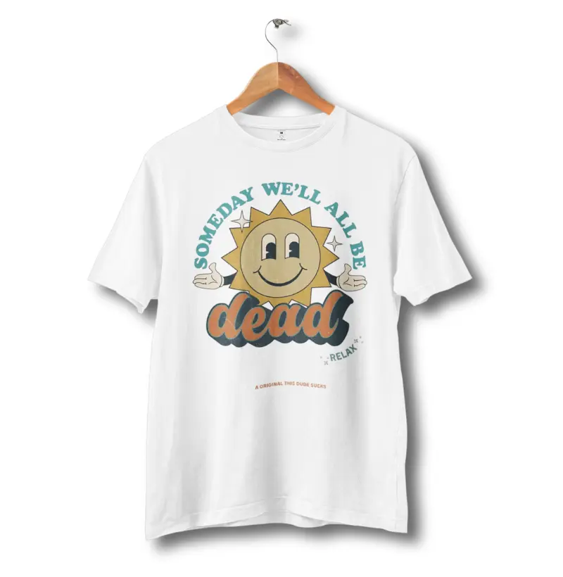 SOMEDAY WE'LL ALL BE DEAD