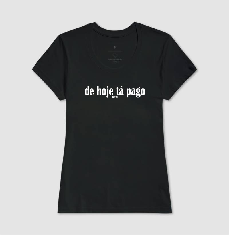 Camiseta Feminina De Hoje Tá Pago