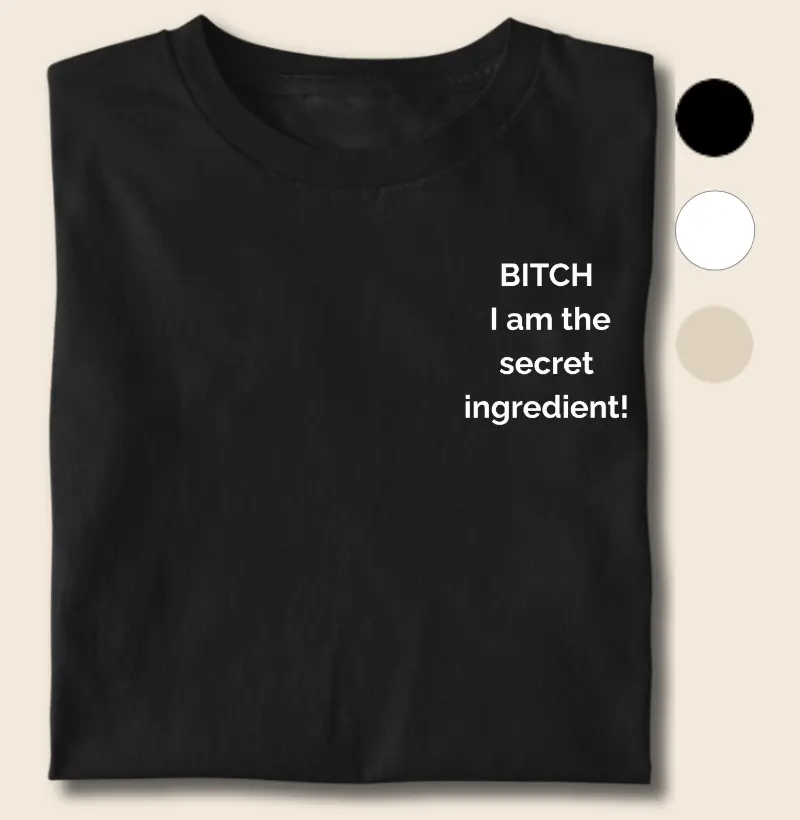 Bitch, I Am the Secret Ingredient