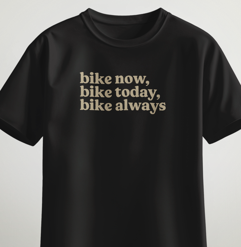 Bike now, bike today, bike always