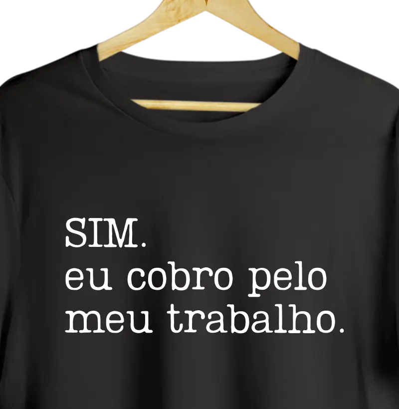Sim. Eu cobro pelo meu trabalho.