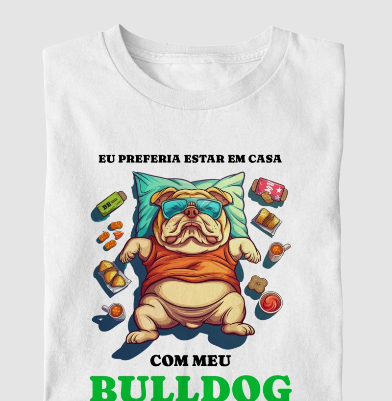 Camiseta Bulldog Ingles "Eu preferia estar em casa"