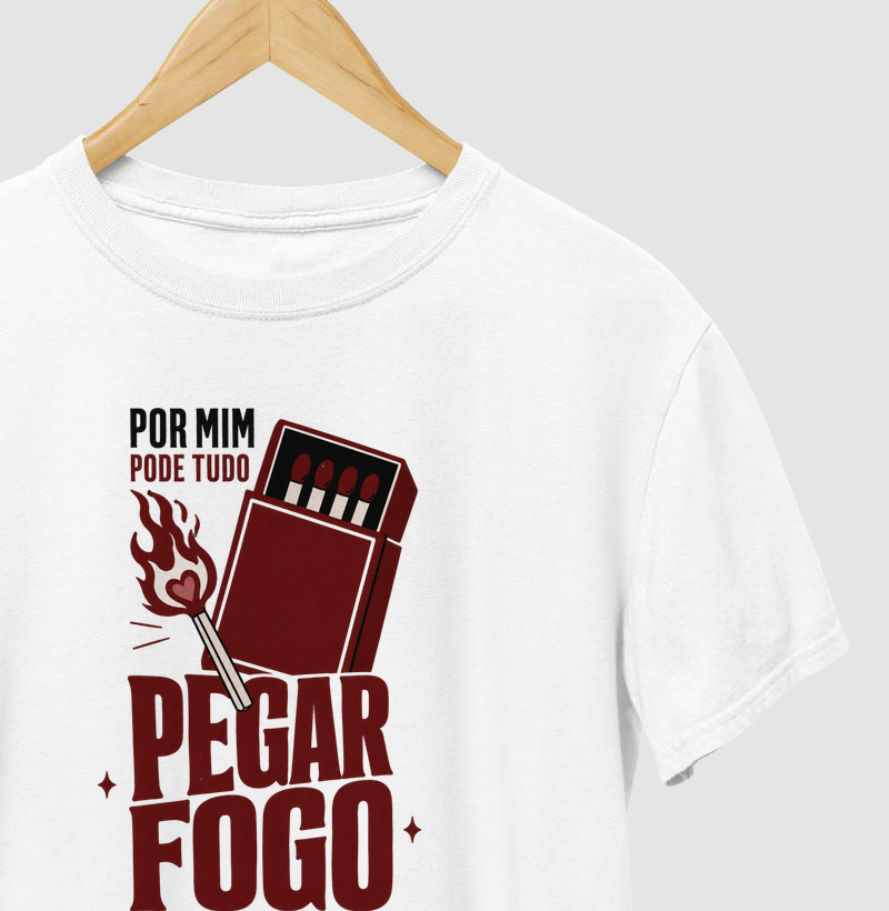 camiseta | por mim pode pegar fogo