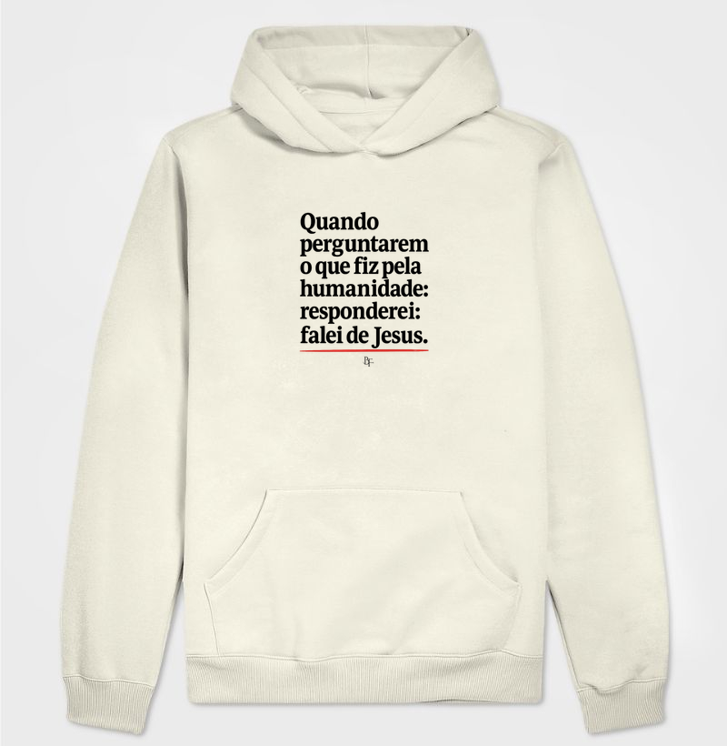 Quando perguntarem o que fiz pela humanidade responderei: falei de Jesus. - Hoodie Moletom
