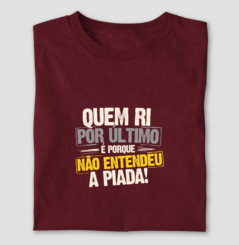 Quem ri por último é porque perdeu a piada! - Camiseta