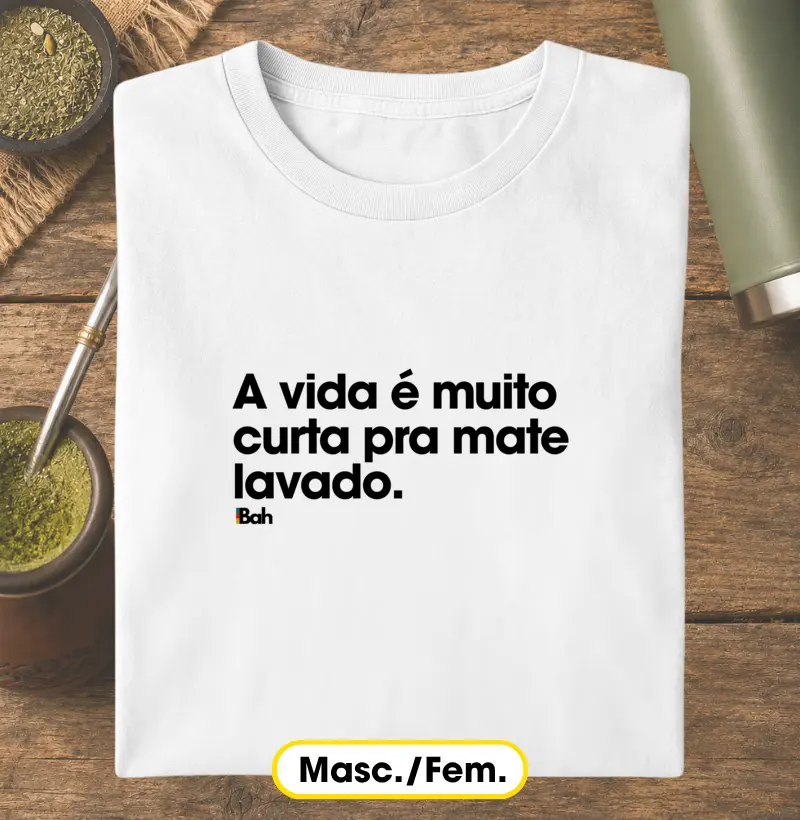 A vida é muito curta pra mate lavado - Camiseta
